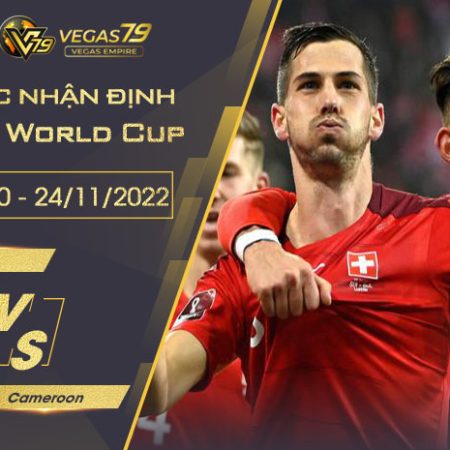 Soi kèo VCK WC 2022 : Thụy Sĩ vs Cameroon 17h00 ngày 24/11/2022