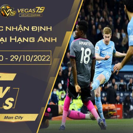 Soi kèo Ngoại hạng Anh : Leicester vs Man City 18h30 ngày 29/10/2022