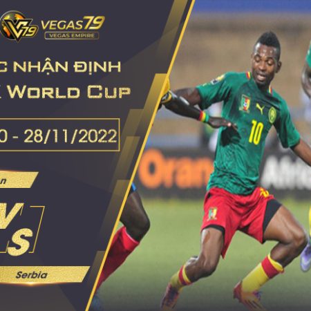 Soi kèo VCK World Cup 2022: Cameroon vs Serbia 17h00 ngày 28/11/2022