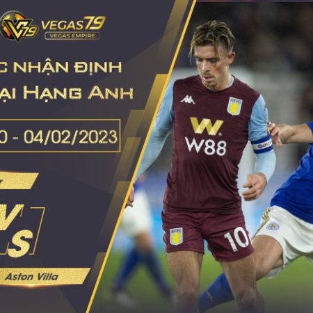 Soi kèo Ngoại hạng Anh : Aston Villa vs Leicester lúc 22h00 ngày 04/02/2023