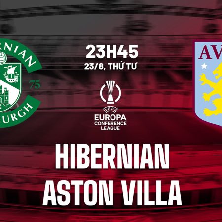 Soi kèo Hibernian vs Aston Villa, 23h45 ngày 23/8