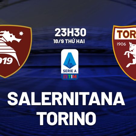 Soi kèo Salernitana vs Torino, 23h30 ngày 18/9